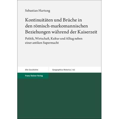 Kontinuitäten und Brüche in den römisch-markomannischen Beziehungen während der Kaiserzeit, Gebundene Ausgabe von Sebastian Hartung, Franz Steiner