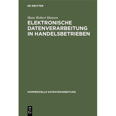 Elektronische Datenverarbeitung in Handelsbetrieben, Gebundene Ausgabe von Hans Robert Hansen, De Gruyter, 978-3-11-128327-2