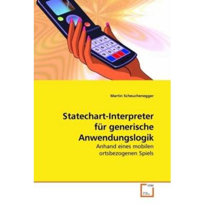 Scheuchenegger, M: Statechart-Interpreter für generische Anw, Taschenbuch von Martin Scheuchenegger, VDM, 978-3-639-22023-0