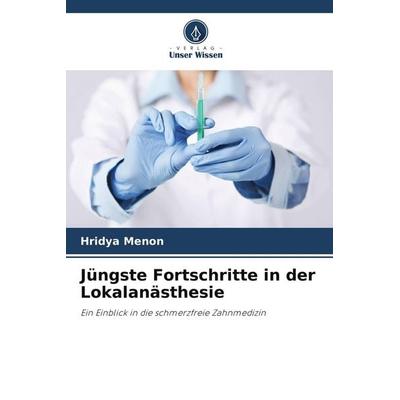 Jüngste Fortschritte in der Lokalanästhesie, Taschenbuch von Hridya Menon, Verlag Unser Wissen, 978-620-4-93820-2