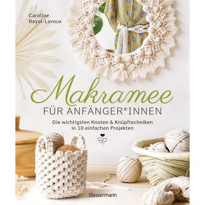 Makramee für Anfänger*innen. Die wichtigsten Knoten & Knüpftechniken in 10 einfachen Projekten, Gebundene Ausgabe von Caroline Bayol-Lavoux,