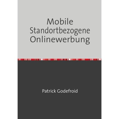 Mobile Standortbezogene Onlinewerbung, Taschenbuch von Patrick Godefroid, Epubli, 978-3-8442-5022-0