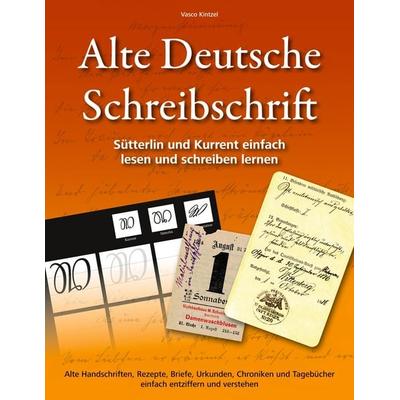Alte Deutsche Schreibschrift - Sütterlin und Kurrent einfach lesen und schreiben lernen, Taschenbuch von Vasco Kintzel, BoD – Books on Demand,