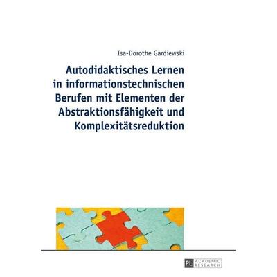 Autodidaktisches Lernen in informationstechnischen Berufen mit Elementen der Abstraktionsfähigkeit und Komplexitätsreduktion, Gebundene Ausgabe von