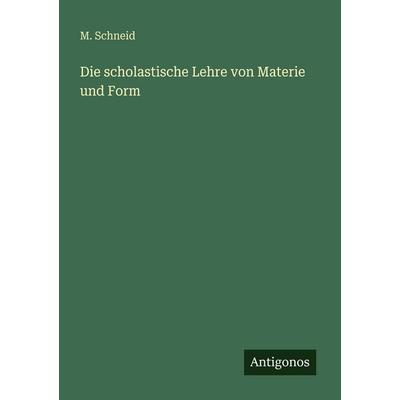 Die scholastische Lehre von Materie und Form, Taschenbuch von M. Schneid, Antigonos Verlag, 978-3-386-43976-3