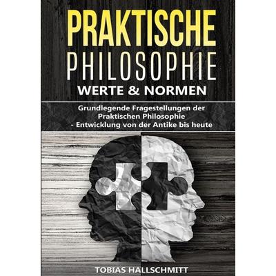 Praktische Philosophie - Werte und Normen, Taschenbuch von Tobias Hallschmitt, Lucid Page Media, 978-3-9893550-6-4