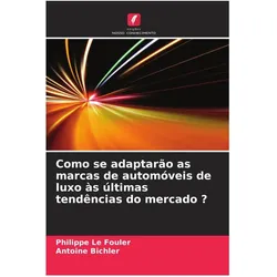 Como se adaptarão as marcas de automóveis de luxo às últimas tendências do mercado?, Ratgeber von Philippe Le Fouler, Antoine Bichler