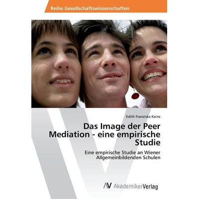 Das Image der Peer Mediation - eine empirische Studie, Taschenbuch von Edith Franziska Kainz, AV Akademikerverlag, 978-3-330-51840-7