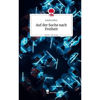 Auf der Suche nach Freiheit. Life is a Story - story.one, Gebundene Ausgabe von Sandra Ritter, Story.one publishing, 978-3-7108-9985-0