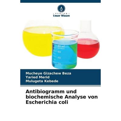 Antibiogramm und biochemische Analyse von Escherichia coli, Taschenbuch von Mucheye Gizachew Beza,Yaried Merid,Mulugeta Kebede, Verlag Unser Wissen,