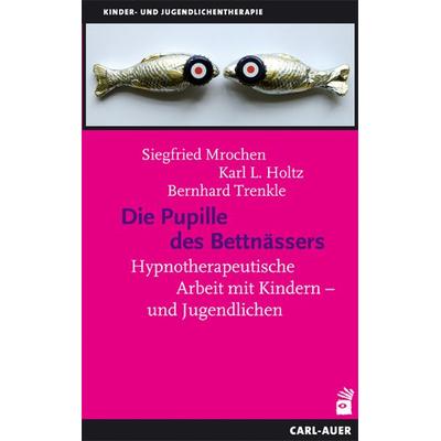 Die Pupille des Bettnässers, Paperback von Siegfried Mrochen,Karl-Ludwig Holtz,Bernhard Trenkle, Carl-Auer Verlag GmbH