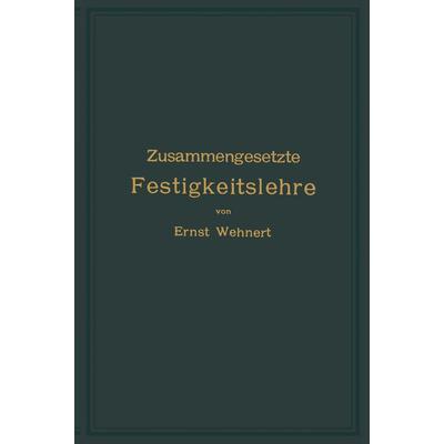 Zusammengesetzte Festigkeitslehre nebst Aufgaben aus dem Gebiete des Maschinenbaues und der Baukonstruktion, Taschenbuch von Ernst Wehnert, Springer