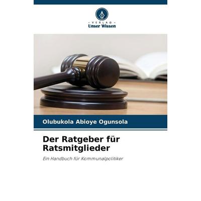 Der Ratgeber für Ratsmitglieder, Taschenbuch von Olubukola Abioye Ogunsola, Verlag Unser Wissen, 978-620-8-49540-4