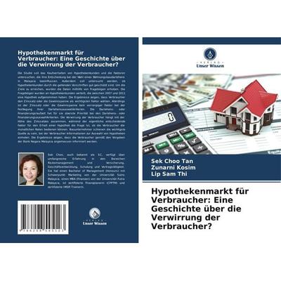 Hypothekenmarkt für Verbraucher: Eine Geschichte über die Verwirrung der Verbraucher?, Taschenbuch von Sek Choo Tan,Zunarni Kosim,Lip Sam Thi, Verlag