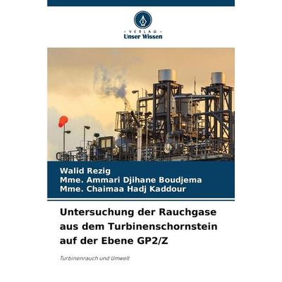 Untersuchung der Rauchgase aus dem Turbinenschornstein auf der Ebene GP2/Z, Taschenbuch von Walid Rezig,Mme. Ammari Djihane BOUDJEMA,Mme. Chaimaa Hadj