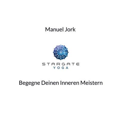 Stargate Yoga, Gebundene Ausgabe von Manuel Jork, BoD – Books on Demand, 978-3-7557-4989-9