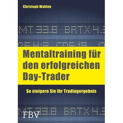 Mentaltraining für den erfolgreichen Day-Trader, Taschenbuch von Christoph D. Wahlen, Finanzbuch Verlag, 978-3-89879-443-5
