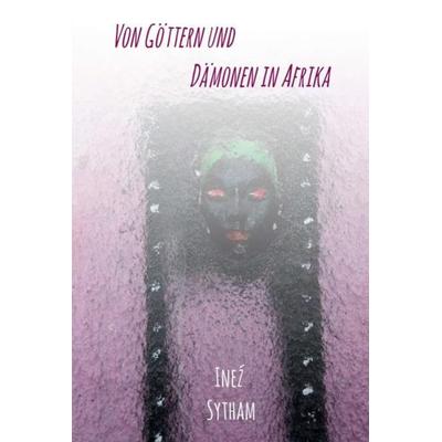 Von Göttern und Dämonen in Afrika, Gebundene Ausgabe von Ineź Sytham, Tredition, 978-3-7469-6708-0