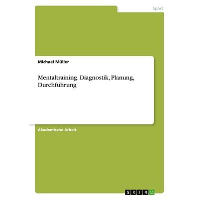 Mentaltraining. Diagnostik, Planung, Durchführung, Taschenbuch von Michael Müller, GRIN, 978-3-346-49089-6
