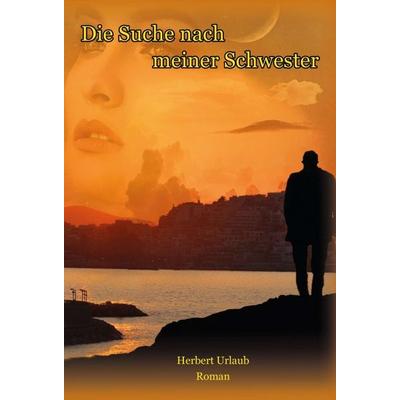 Die Suche nach meiner Schwester, Gebundene Ausgabe von Herbert Urlaub, Tredition, 978-3-347-04051-9