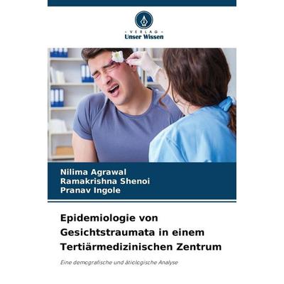 Epidemiologie von Gesichtstraumata in einem Tertiärmedizinischen Zentrum, Taschenbuch von Nilima Agrawal,Ramakrishna Shenoi,Pranav Ingole, Verlag