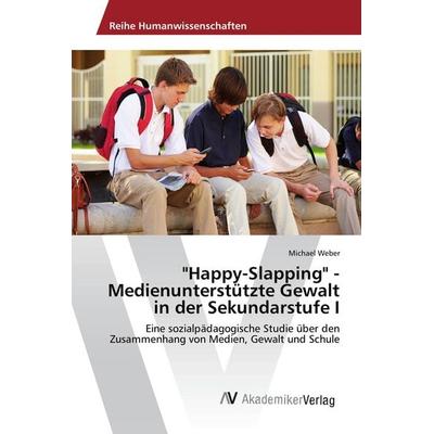 'Happy-Slapping' - Medienunterstützte Gewalt in der Sekundarstufe I, Taschenbuch von Michael Weber, AV Akademikerverlag, 978-3-639-85655-2