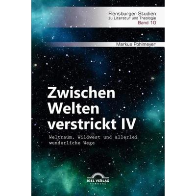 Zwischen Welten verstrickt IV. Weltraum, Wildwest und allerlei wunderliche Wege, Taschenbuch von Markus Pohlmeyer, Igel, 978-3-86815-724-6