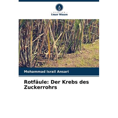 Rotfäule: Der Krebs des Zuckerrohrs, Taschenbuch von Mohammad Israil Ansari, Verlag Unser Wissen, 978-620-7-33571-8