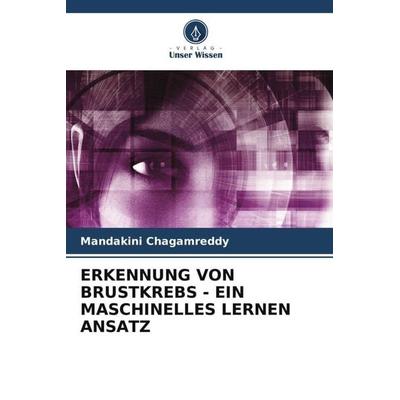 ERKENNUNG VON BRUSTKREBS - EIN MASCHINELLES LERNEN ANSATZ, Taschenbuch von Mandakini Chagamreddy, Verlag Unser Wissen, 978-620-6-29119-0