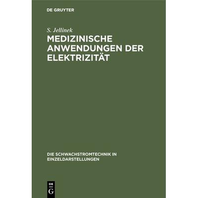 Medizinische Anwendungen der Elektrizität, Gebundene Ausgabe von S. Jellinek, De Gruyter Oldenbourg, 978-3-486-73477-5