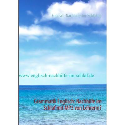 Grammatik Englisch: Nachhilfe im Schlaf mit MP3 von Lehrerin?, Taschenbuch von , BoD – Books on Demand, 978-3-7322-4046-3