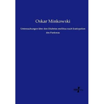 Untersuchungen über den Diabetes mellitus nach Exstirpation des Pankreas, Taschenbuch von Oskar Minkowski, Vero Verlag, 978-3-7372-1406-3