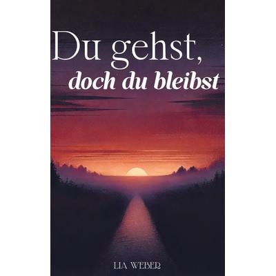 Du gehst, doch du bleibst: Geschichten und Sprüche über Abschied, Erinnerungen und die Kraft des Weiterlebens, Taschenbuch von Lia Weber, Bookmundo,