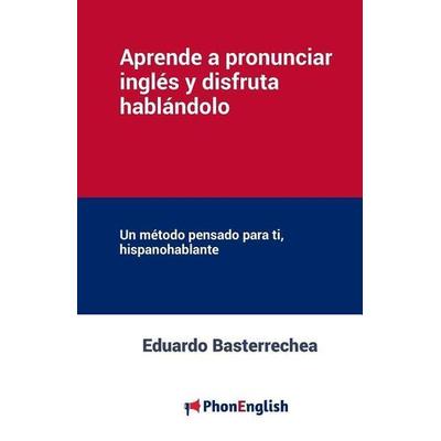 Aprende a pronunciar el inglés y disfruta hablándolo: Un método pensado para ti, hispanohablante, Taschenbuch von Eduardo Basterrechea,