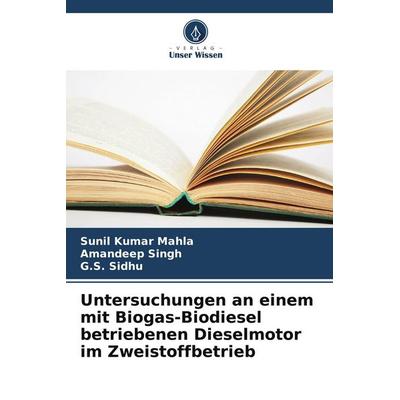 Untersuchungen an einem mit Biogas-Biodiesel betriebenen Dieselmotor im Zweistoffbetrieb, Taschenbuch von Sunil Kumar Mahla,Amandeep Singh,G. S.