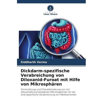 Dickdarm-spezifische Verabreichung von Diloxanid-Furoat mit Hilfe von Mikrosphären, Taschenbuch von Siddharth Verma, Verlag Unser Wissen,