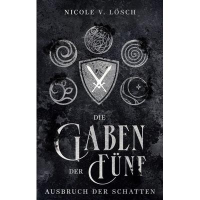 Die Gaben der Fünf, Taschenbuch von Nicole V. Lösch, BoD – Books on Demand, 978-3-8192-7410-7