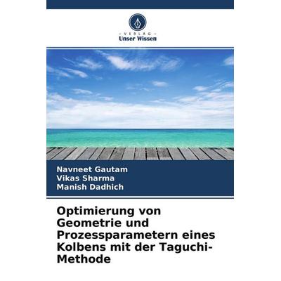 Optimierung von Geometrie und Prozessparametern eines Kolbens mit der Taguchi-Methode, Taschenbuch von Navneet Gautam,Vikas Sharma,Manish Dadhich,