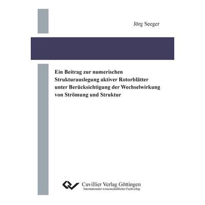 Ein Beitrag zur numerischen Strukturauslegung aktiver Rotorblätter unter Berücksichtigung der Wechselwirkung von Strömung und Struktur, Taschenbuch