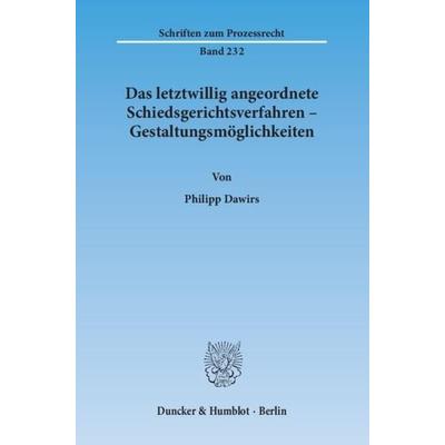 Das letztwillig angeordnete Schiedsgerichtsverfahren – Gestaltungsmöglichkeiten., Taschenbuch von Philipp Dawirs, Duncker & Humblot, 978-3-428-14178-4