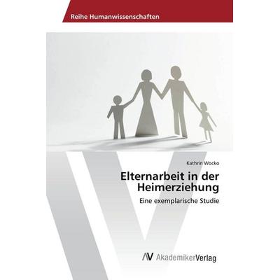 Elternarbeit in der Heimerziehung, Taschenbuch von Kathrin Wocko, AV Akademikerverlag, 978-3-639-78907-2