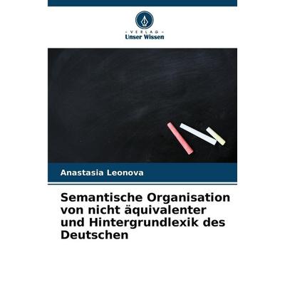 Semantische Organisation von nicht äquivalenter und Hintergrundlexik des Deutschen, Taschenbuch von Anastasia Leonova, Verlag Unser Wissen,