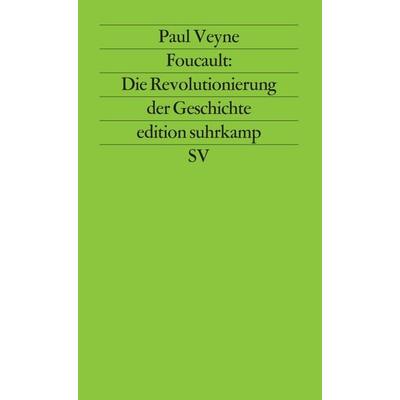 Foucault: Die Revolutionierung der Geschichte, Taschenbuch von Paul Veyne, Suhrkamp, 978-3-518-11702-6