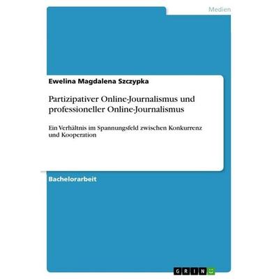 Partizipativer Online-Journalismus und professioneller Online-Journalismus, Taschenbuch von Ewelina Magdalena Szczypka, GRIN, 978-3-656-87911-4