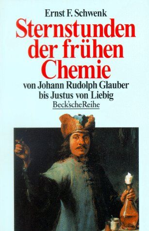Schwenk, Ernst F. - Sternstunden der frühen Chemie. Von Johann Rudolph Glauber bis Justus von Liebig - Preis vom 06.10.2026 07:26:00 h