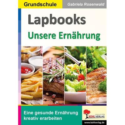 Lapbooks Unsere Ernährung, Taschenbuch von Gabriela Rosenwald, KOHL VERLAG Der Verlag mit dem Baum, 978-3-9884103-6-8