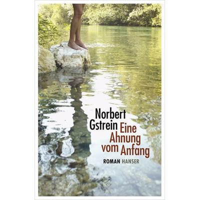 Eine Ahnung vom Anfang, Gebundene Ausgabe von Norbert Gstrein, Carl Hanser