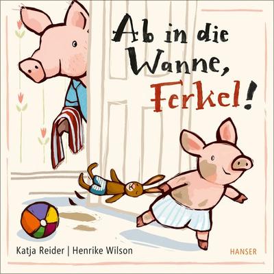 Ab in die Wanne, Ferkel!, Gebundene Ausgabe von Katja Reider,Henrike Wilson, Carl Hanser