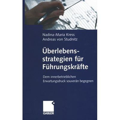 Überlebensstrategien für Führungskräfte, Taschenbuch von Nadina-Maria Kress,Andreas Studnitz, Betriebswirtschaftlicher Verlag Gabler,