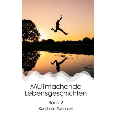 MUTmachende Lebensgeschichten, Gebundene Ausgabe von Kunst am Zaun e. V., Tredition, 978-3-347-34967-4